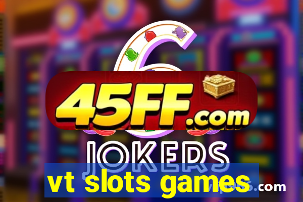 vt slots games